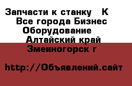 Запчасти к станку 16К20. - Все города Бизнес » Оборудование   . Алтайский край,Змеиногорск г.